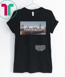 Shut The Fuck Up Piers Morgan Tee Shirt