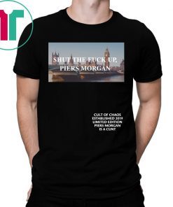 Shut The Fuck Up Piers Morgan Tee Shirt