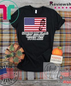 Stomp My Flag I'll Stomp Your Ass Shirt Patriotic American USA Flag Tshirt Gift Tee T-Shirt