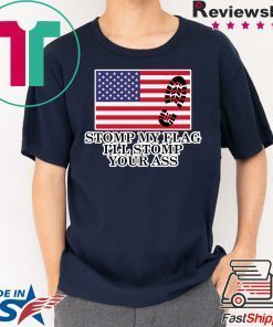 Stomp My Flag I'll Stomp Your Ass Shirt Patriotic American USA Flag Tshirt Gift Tee T-Shirt