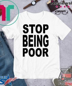 Stop Being Poor Know Your Meme Stop being poor shirt