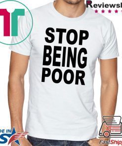 Stop Being Poor Know Your Meme Stop being poor shirt
