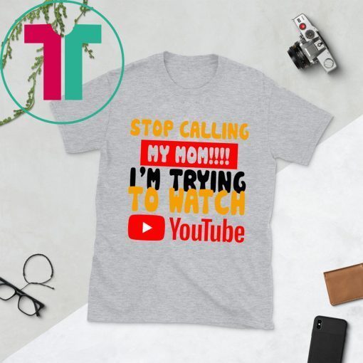 Stop calling my Mom I’m trying to watch Youtube Tee Shirt