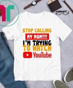 Stop calling my Mom I’m trying to watch Youtube Tee Shirt