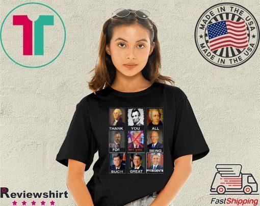 Thank You All For Being Such Great Presidents Not Donald Trump Tee Shirt