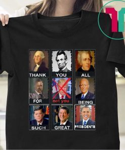 Thank You All For Being Such Great Presidents Shirt Not Donald Trump