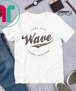 The Iowa Wave 2020 Iowa City Fights Together T-Shirts