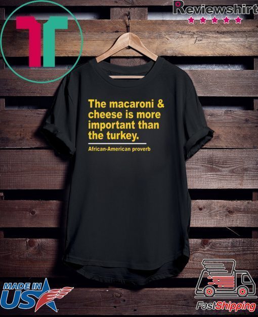 Offcial The Macaroni cheese is more important than the turkey T-Shirt