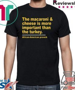 Offcial The Macaroni cheese is more important than the turkey T-Shirt