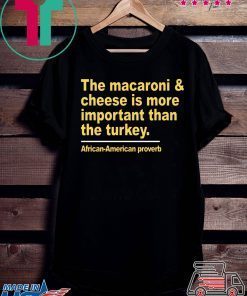 The macaroni and cheese is more important than the turkey t-shirts