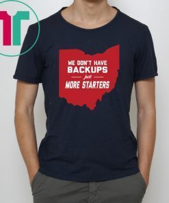 We Don’t Have Backups Just More Starters Shirt