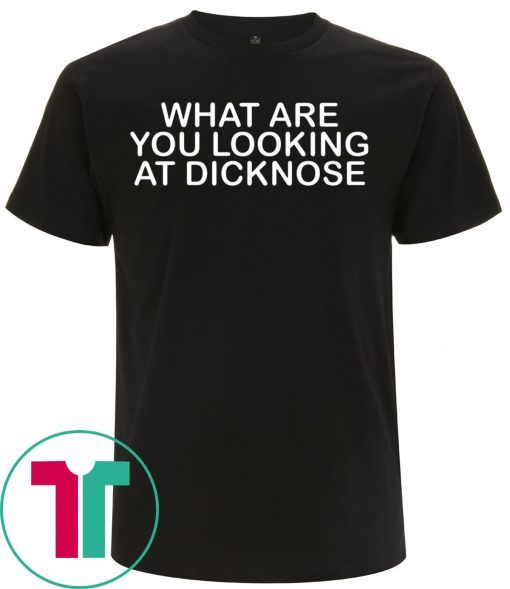 What Are You Looking at Dicknose Tee Shirt