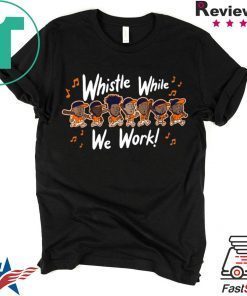 Whistle While We Work T-Shirts