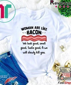 Woman are life bacon we look good smell good shirt