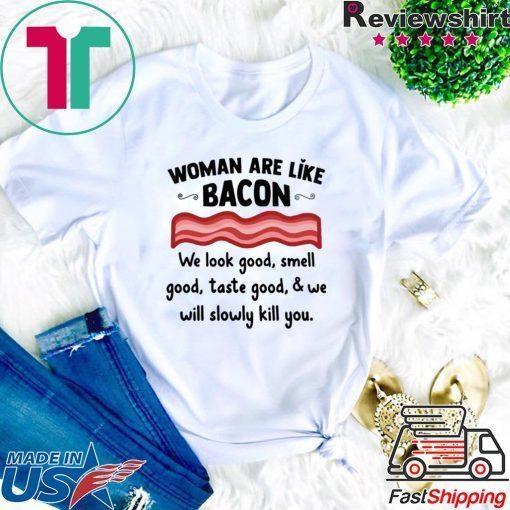 Woman are life bacon we look good smell good shirt