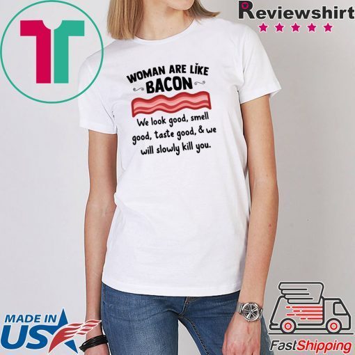 Woman are life bacon we look good smell good shirt