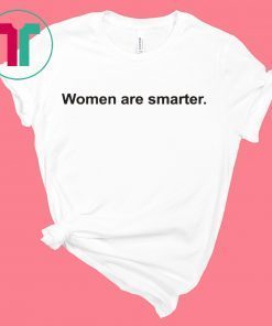 Women Are Smarter Tee Shirt
