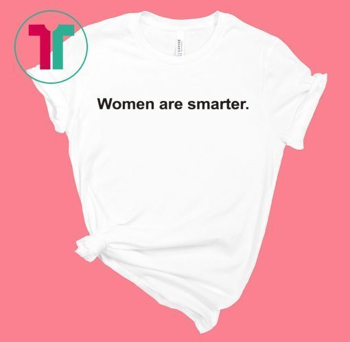 Women Are Smarter Tee Shirt