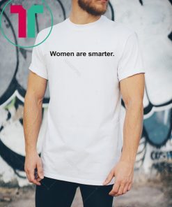 Women Are Smarter Tee Shirt