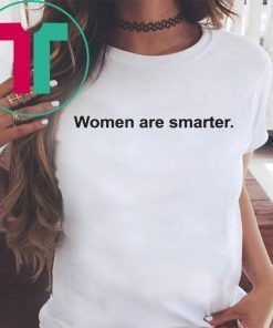 Women Are Smarter Tee Shirt