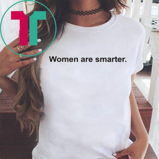 Women Are Smarter Tee Shirt