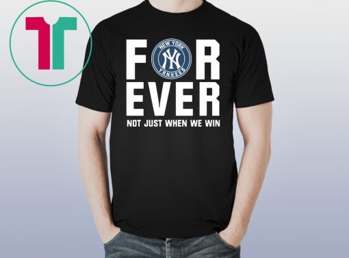 Yankees For Ever Not just when we win t-shirt