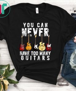 You Can Never Have Too Many Guitars Music Funny Gift Shirt