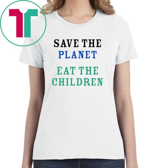 save the planet eat the babies Cool Gift T shirt