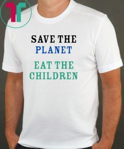 save the planet eat the babies 2019 Gift T Shirt