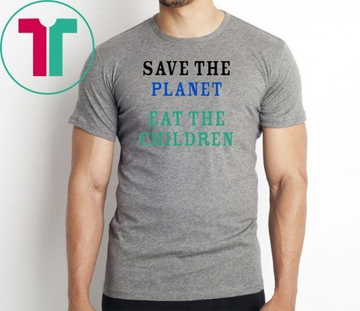 save the planet eat the babies Tee Shirt For Mens Womens