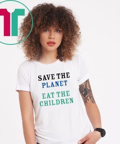 save the planet eat the babies Tee Shirt For Mens Womens
