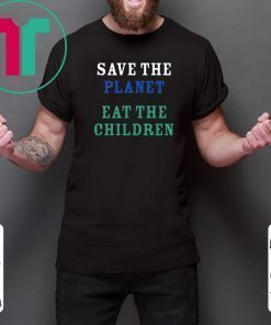 save the planet eat the babies 2019 Funny TShirt