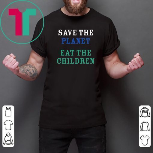 save the planet eat the babies 2019 Funny TShirt
