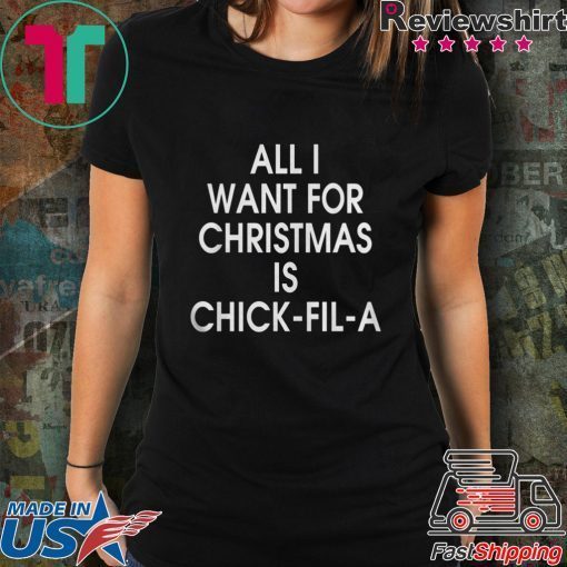 ALL I WANT FOR CHRISTMAS IS CHICK FIL A SHIRT