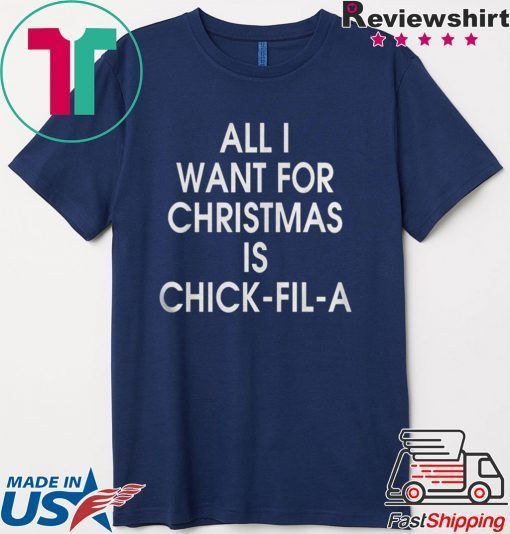 ALL I WANT FOR CHRISTMAS IS CHICK FIL A SHIRT