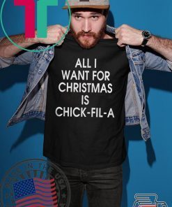 ALL I WANT FOR CHRISTMAS IS CHICK FIL A SHIRT