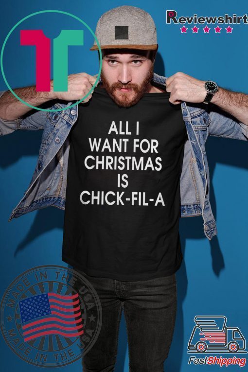 ALL I WANT FOR CHRISTMAS IS CHICK FIL A SHIRT