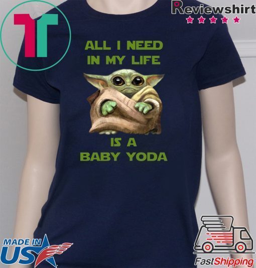 All I Need In My Life Is A Baby Yoda Shirt