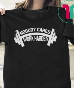 Bodybuilder Shirt, Nobody Cares Work Harder Tee Shirt