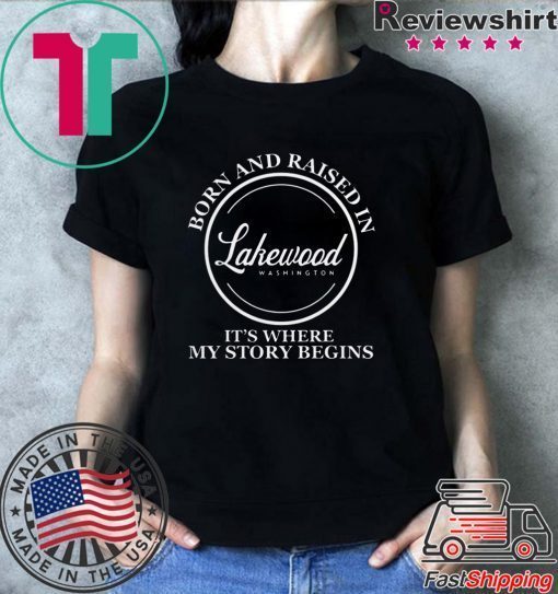 Born And Raised In Lakewood Washington It’s Where My Story Begins Shirt