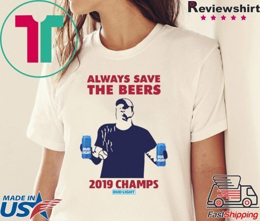 Bud Light always save the beers 2019 Champs Tee Shirt
