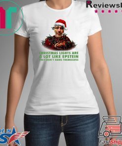Christmas Light Are A Lot Like Epstein They Don’t Hang Themselves T-Shirt