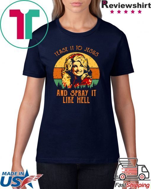 DOLLY PARTON TEASE IT TO JESUS AND SPRAY IT LIKE HELL RETRO VINTAGE T-SHIRT