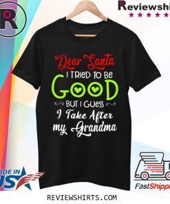Dear Santa I Tried To Be Good But I Guess I Take After My Grandma Tee Shirt