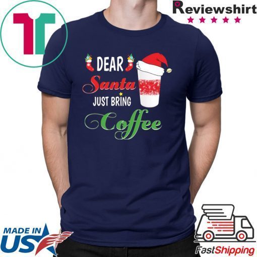 Dear Santa Just bring Coffee Tee Shirt