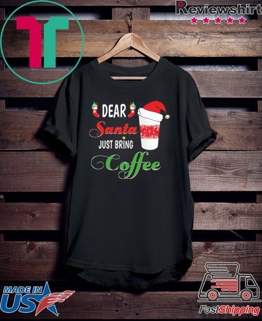 Dear Santa Just bring Coffee Tee Shirt