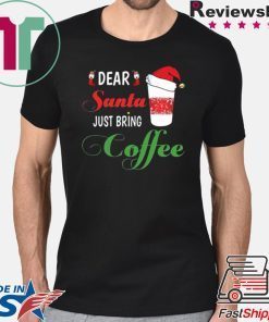 Dear Santa Just bring Coffee Shirt