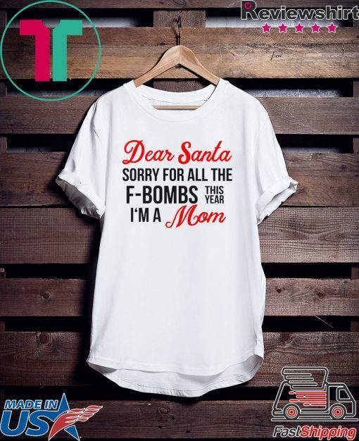 Dear Santa sorry for all the F-Bombs this year I’m a mom shirt