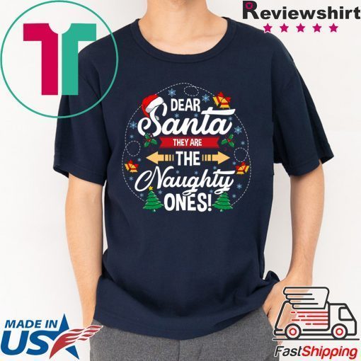 Dear santa they are the naughty ones christmas shirt