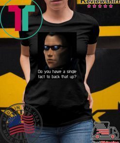 Deus Ex- Do you have a single fact to back that up Shirt